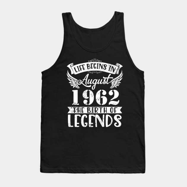 Life Begins In August 1962 The Birth Of Legend Happy Birthday Me Papa Dad Uncle Brother Husband Son Tank Top by joandraelliot